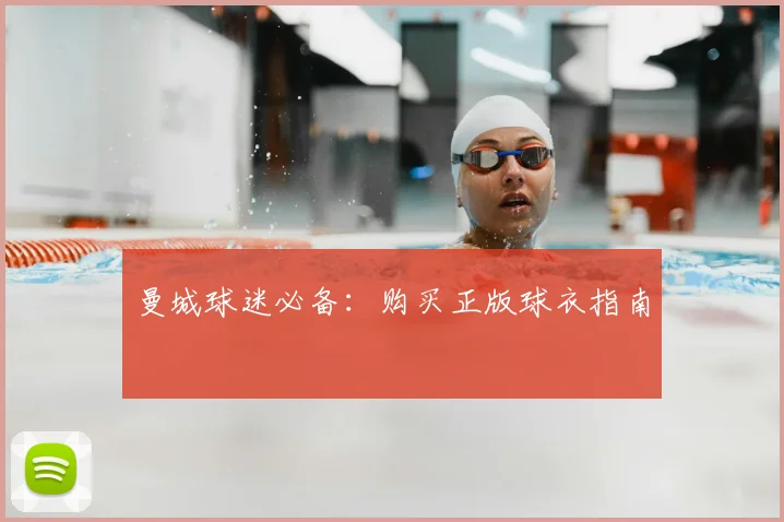 曼城球迷必备:购买正版球衣指南