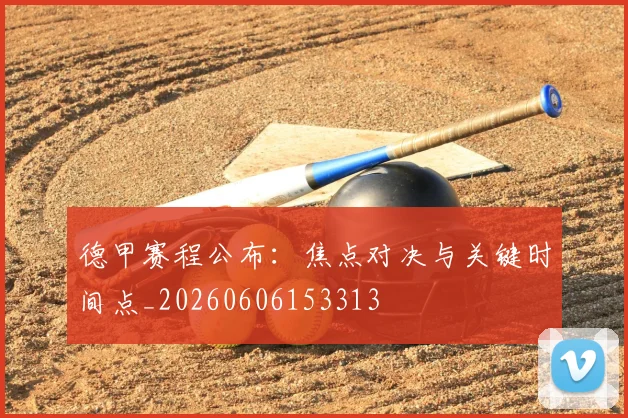 德甲赛程公布:焦点对决与关键时间点_20260606153313