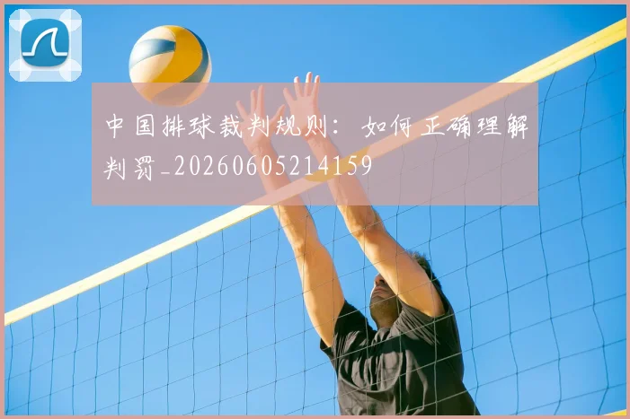 中国排球裁判规则:如何正确理解判罚_20260605214159